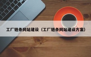 新乡工厂链条网站建设（工厂链条网站建设方案）
