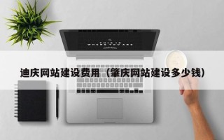 新乡迪庆网站建设费用（肇庆网站建设多少钱）
