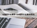 新乡小程序什么制作（小程序什么制作软件）
